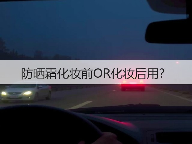 防晒霜化妆前OR化妆后用？(图3)