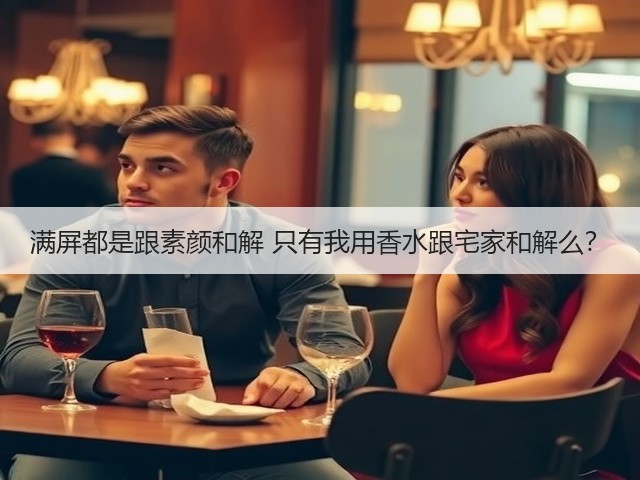 满屏都是跟素颜和解 只有我用香水跟宅家和解么?(图1) 满屏都是跟素颜和解 只有我用香水跟宅家和解么?(图1)