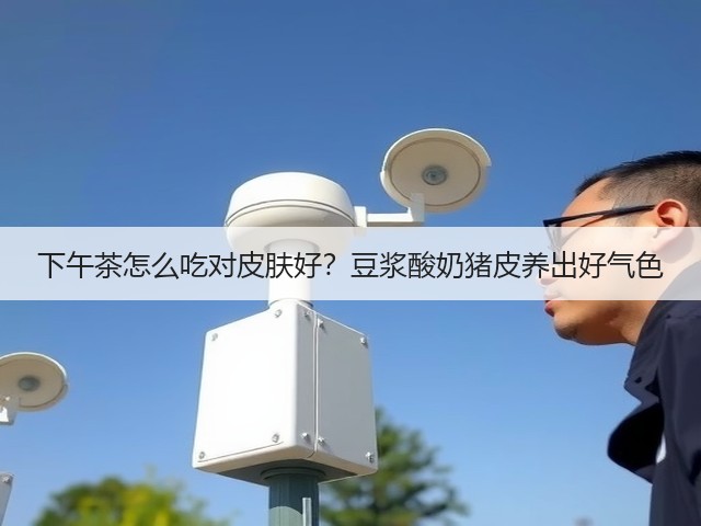 下午茶怎么吃对皮肤好?豆浆酸奶猪皮养出好气色(图2) 下午茶怎么吃对皮肤好?豆浆酸奶猪皮养出好气色(图2)