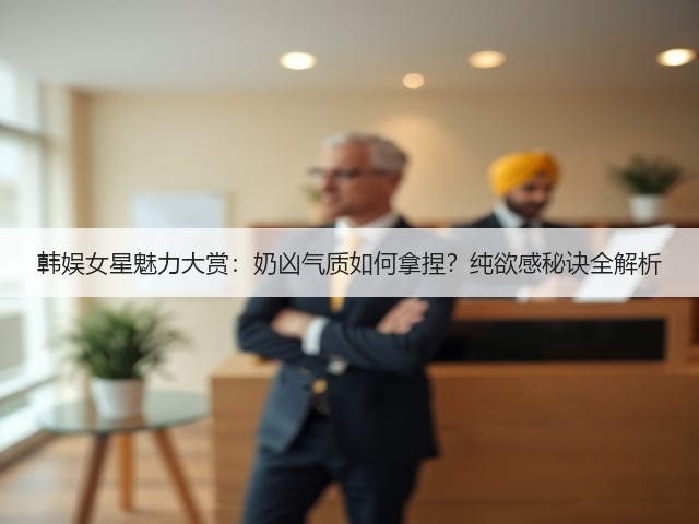 韩娱女星魅力大赏：奶凶气质如何拿捏？纯欲感秘诀全解析(图1)