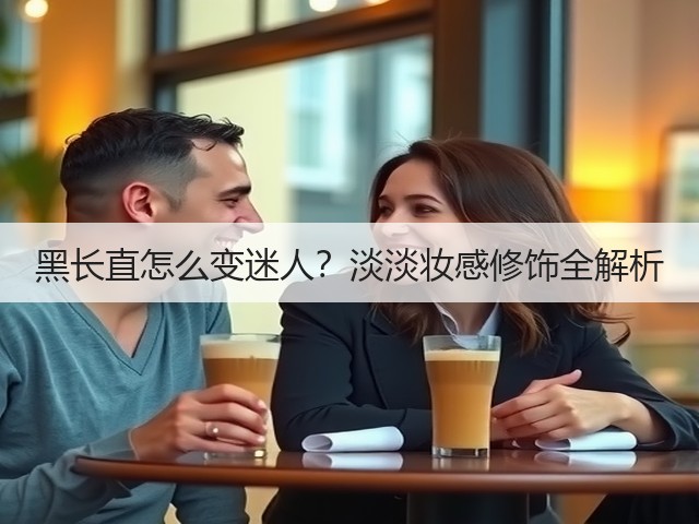 黑长直怎么变迷人？淡淡妆感修饰全解析(图1)