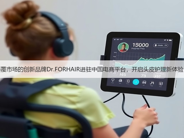 颠覆市场的创新品牌Dr.FORHAIR进驻中国电商平台,开启头皮护理新体验!(图2) 颠覆市场的创新品牌Dr.FORHAIR进驻中国电商平台,开启头皮护理新体验!(图2)