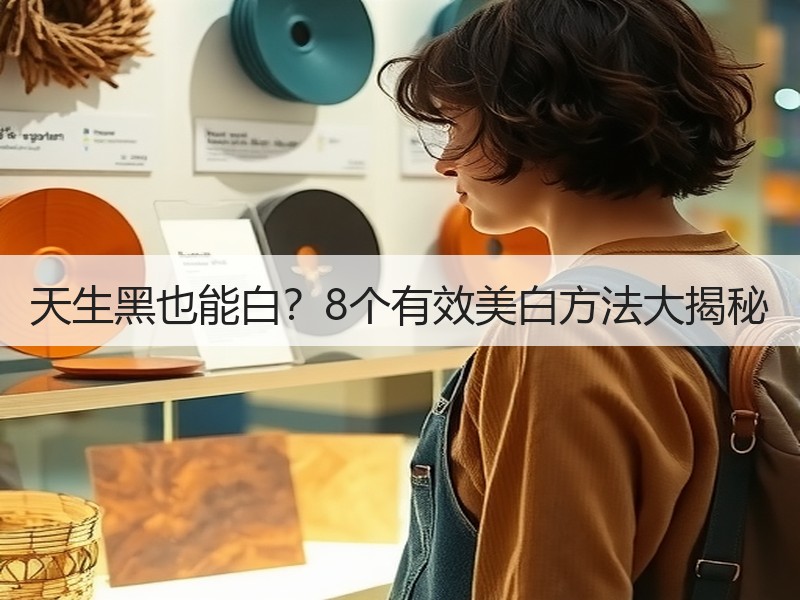 天生黑也能白？8个有效美白方法大揭秘