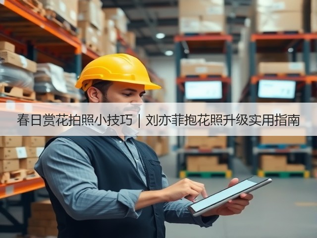春日赏花拍照小技巧|刘亦菲抱花照升级实用指南(图1) 春日赏花拍照小技巧|刘亦菲抱花照升级实用指南(图1)