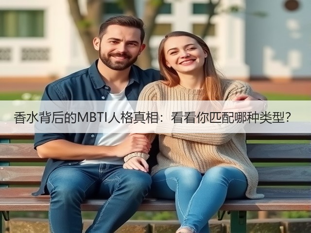 香水背后的MBTI人格真相:看看你匹配哪种类型?(图3) 香水背后的MBTI人格真相:看看你匹配哪种类型?(图3)