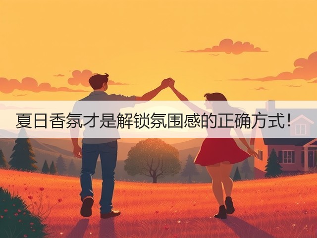 夏日香氛才是解锁氛围感的正确方式!(图1) 夏日香氛才是解锁氛围感的正确方式!(图1)