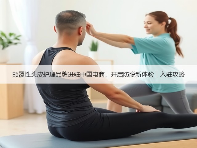 颠覆性头皮护理品牌进驻中国电商,开启防脱新体验|入驻攻略(图2) 颠覆性头皮护理品牌进驻中国电商,开启防脱新体验|入驻攻略(图2)