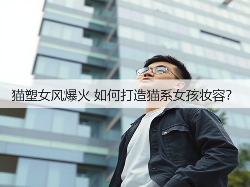 猫塑女风爆火 如何打造猫系女孩妆容？