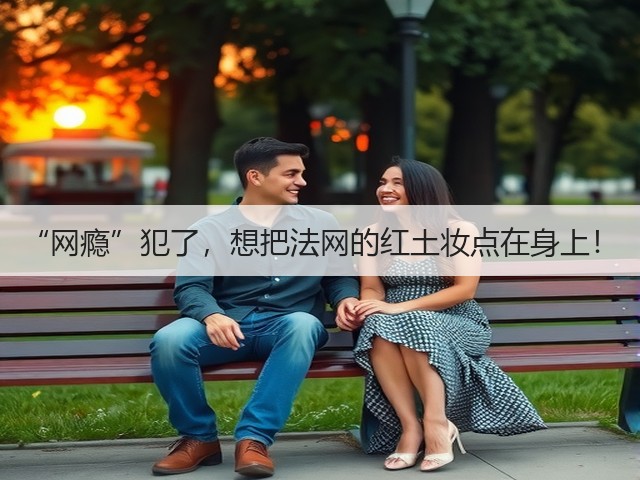 “网瘾”犯了,想把法网的红土妆点在身上!(图3) “网瘾”犯了,想把法网的红土妆点在身上!(图3)
