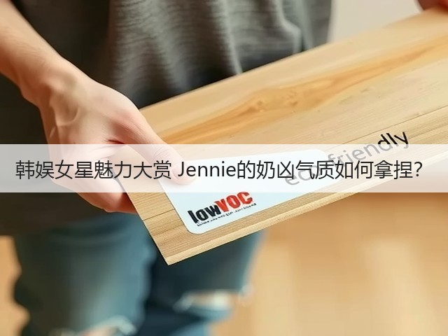 韩娱女星魅力大赏 Jennie的奶凶气质如何拿捏?(图1) 韩娱女星魅力大赏 Jennie的奶凶气质如何拿捏?(图1)