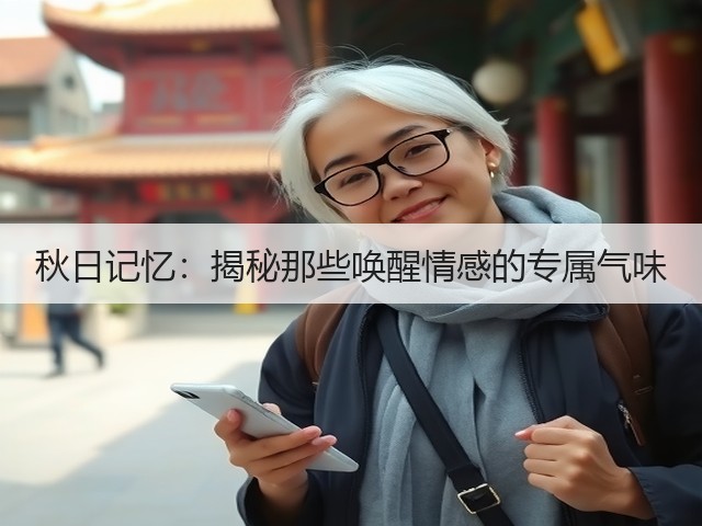秋日记忆:揭秘那些唤醒情感的专属气味(图1) 秋日记忆:揭秘那些唤醒情感的专属气味(图1)