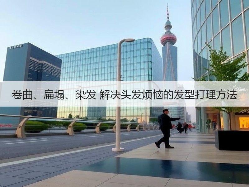 卷曲、扁塌、染发 解决头发烦恼的发型打理方法