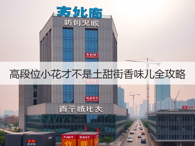 高段位小花才不是土甜街香味儿全攻略(图3) 高段位小花才不是土甜街香味儿全攻略(图3)