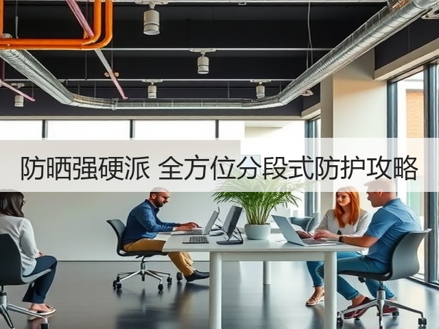 防晒强硬派 全方位分段式防护攻略(图2) 防晒强硬派 全方位分段式防护攻略(图2)