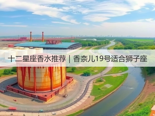 十二星座香水推荐|香奈儿19号适合狮子座(图3) 十二星座香水推荐|香奈儿19号适合狮子座(图3)