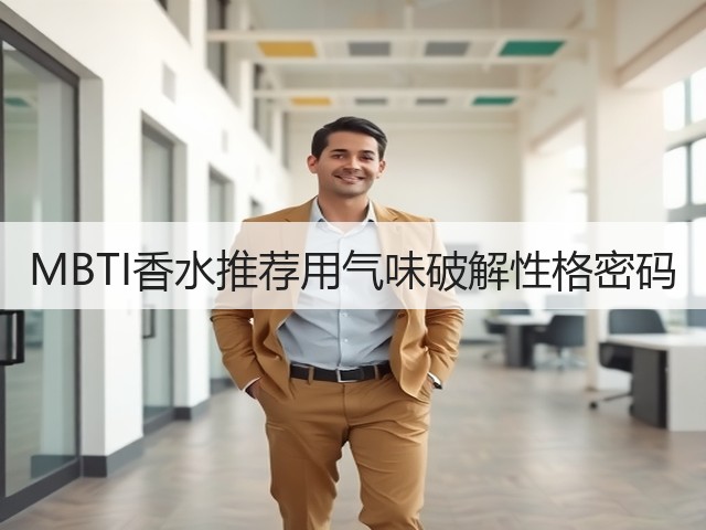 MBTI香水推荐用气味破解性格密码(图3) MBTI香水推荐用气味破解性格密码(图3)
