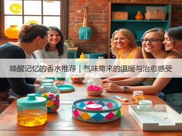 唤醒记忆的香水推荐|气味带来的温暖与治愈感受(图3) 唤醒记忆的香水推荐|气味带来的温暖与治愈感受(图3)