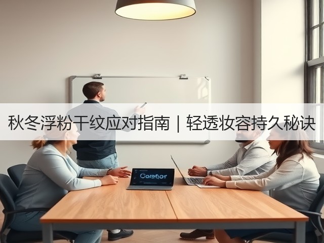 秋冬浮粉干纹应对指南|轻透妆容持久秘诀(图1) 秋冬浮粉干纹应对指南|轻透妆容持久秘诀(图1)