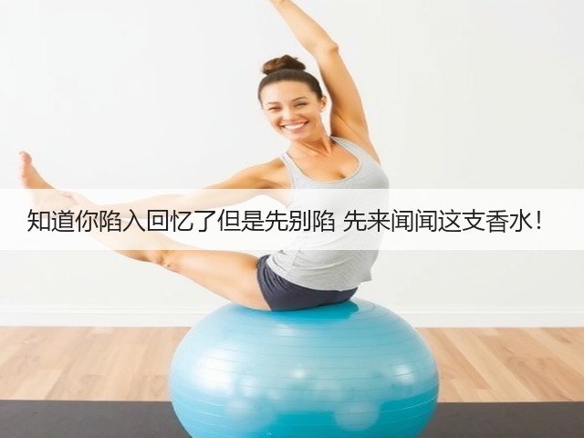 知道你陷入回忆了但是先别陷 先来闻闻这支香水!(图1) 知道你陷入回忆了但是先别陷 先来闻闻这支香水!(图1)