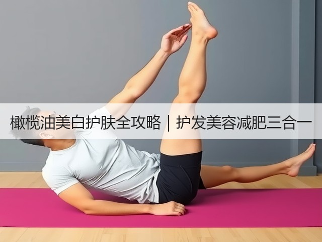 橄榄油美白护肤全攻略|护发美容减肥三合一(图3) 橄榄油美白护肤全攻略|护发美容减肥三合一(图3)
