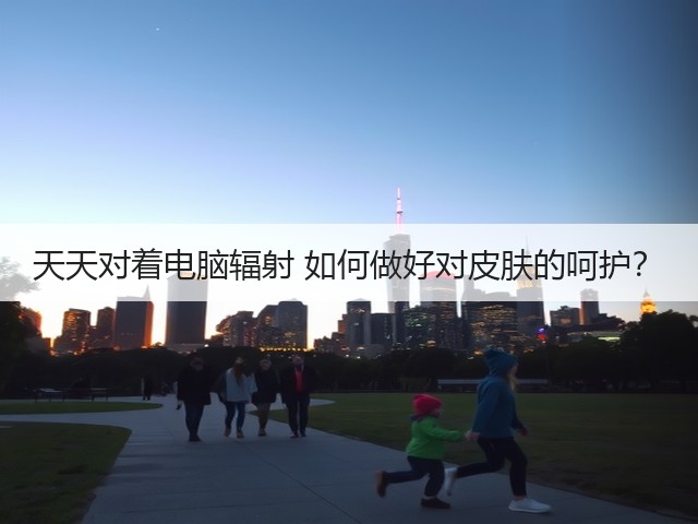 天天对着电脑辐射 如何做好对皮肤的呵护?(图3) 天天对着电脑辐射 如何做好对皮肤的呵护?(图3)