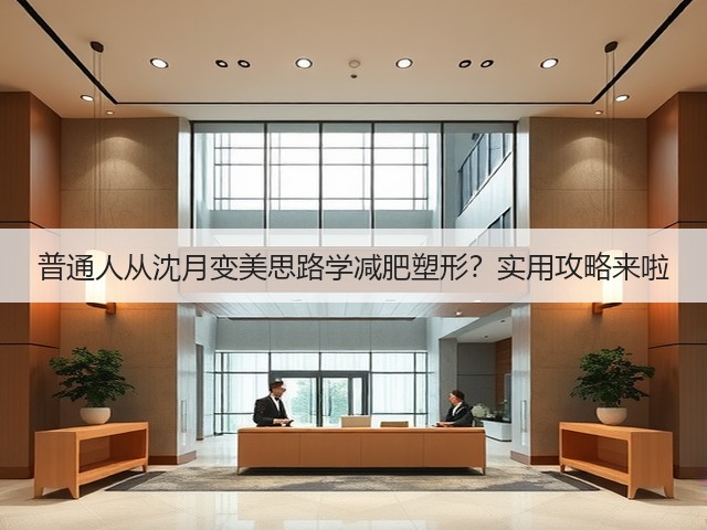普通人从沈月变美思路学减肥塑形?实用攻略来啦(图3) 普通人从沈月变美思路学减肥塑形?实用攻略来啦(图3)