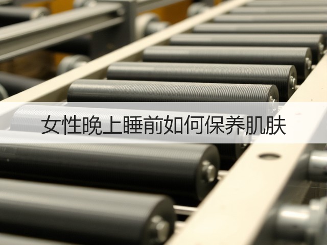女性晚上睡前如何保养肌肤(图2) 女性晚上睡前如何保养肌肤(图2)