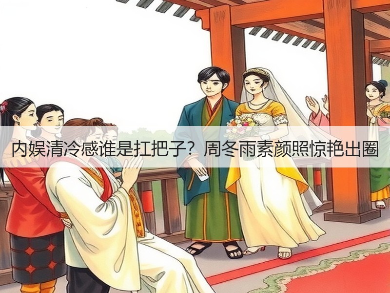 内娱清冷感谁是扛把子？周冬雨素颜照惊艳出圈