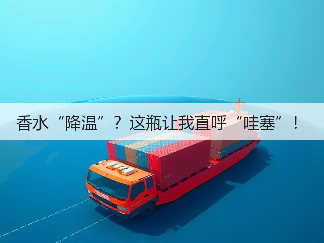香水“降温”？这瓶让我直呼“哇塞”！(图3)