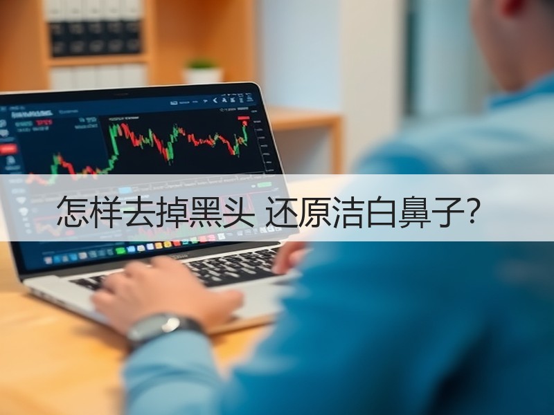 怎样去掉黑头 还原洁白鼻子？