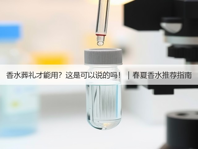 香水葬礼才能用?这是可以说的吗!|春夏香水推荐指南(图1) 香水葬礼才能用?这是可以说的吗!|春夏香水推荐指南(图1)