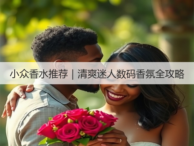 小众香水推荐|清爽迷人数码香氛全攻略(图3) 小众香水推荐|清爽迷人数码香氛全攻略(图3)