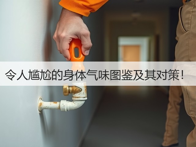 令人尴尬的身体气味图鉴及其对策!(图3) 令人尴尬的身体气味图鉴及其对策!(图3)
