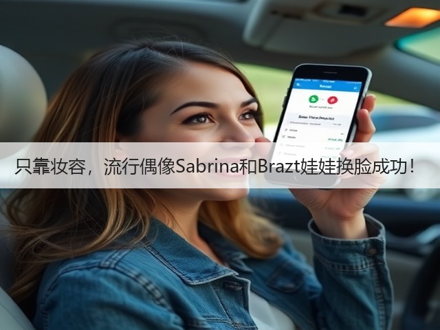 只靠妆容，流行偶像Sabrina和Brazt娃娃换脸成功！(图3)