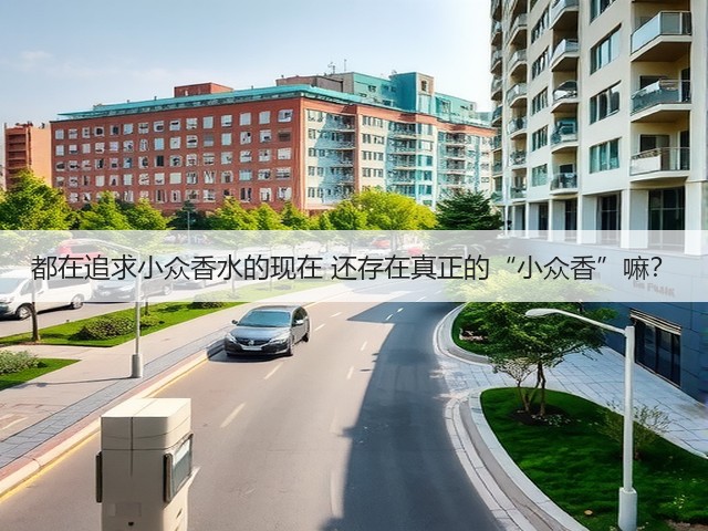 都在追求小众香水的现在 还存在真正的“小众香”嘛?(图1) 都在追求小众香水的现在 还存在真正的“小众香”嘛?(图1)