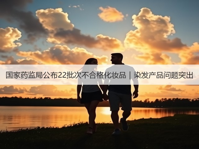 国家药监局公布22批次不合格化妆品|染发产品问题突出(图3) 国家药监局公布22批次不合格化妆品|染发产品问题突出(图3)