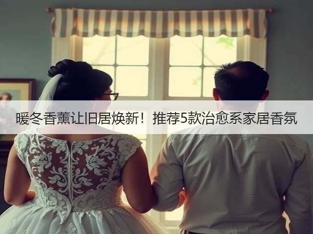 暖冬香薰让旧居焕新!推荐5款治愈系家居香氛(图2) 暖冬香薰让旧居焕新!推荐5款治愈系家居香氛(图2)