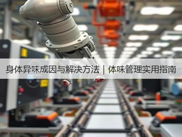 身体异味成因与解决方法|体味管理实用指南(图1) 身体异味成因与解决方法|体味管理实用指南(图1)