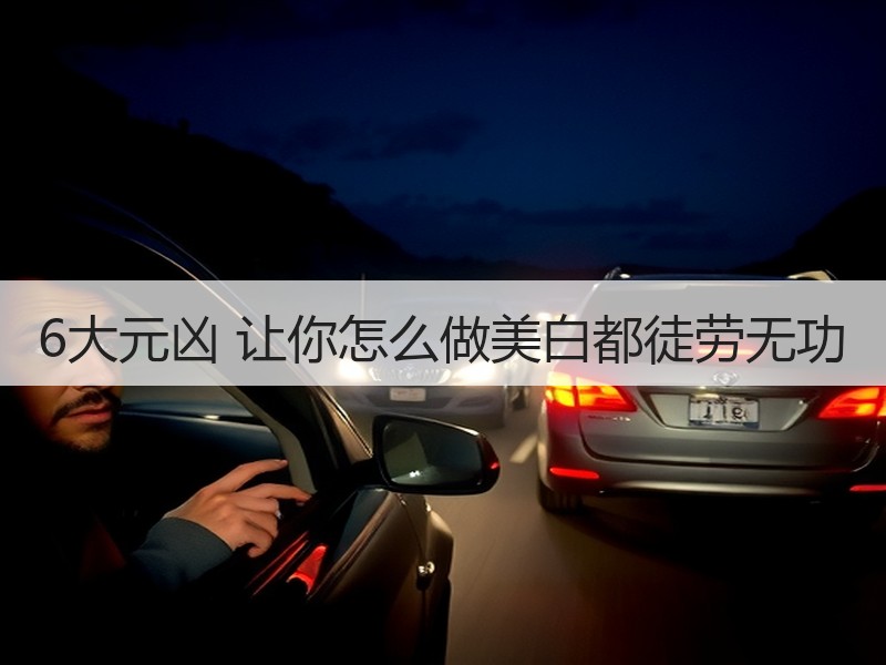 6大元凶 让你怎么做美白都徒劳无功