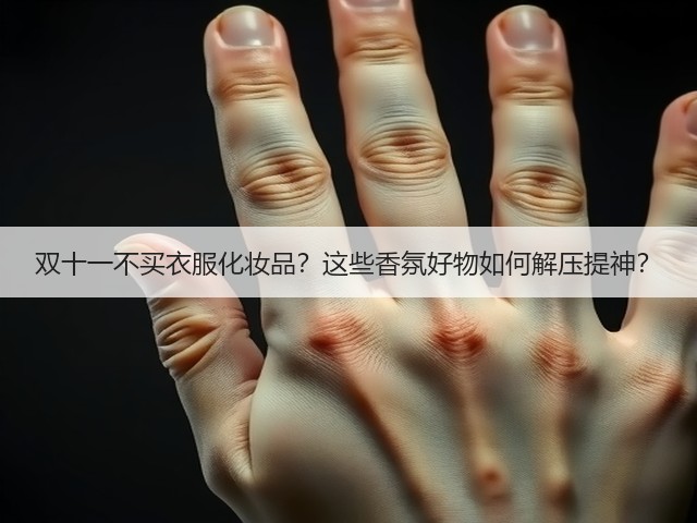 双十一不买衣服化妆品？这些香氛好物如何解压提神？(图2)