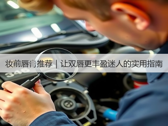 妆前唇膏推荐｜让双唇更丰盈迷人的实用指南(图1)