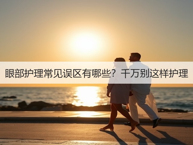 眼部护理常见误区有哪些？千万别这样护理(图1)