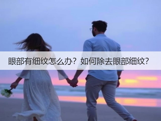 眼部有细纹怎么办?如何除去眼部细纹?(图1) 眼部有细纹怎么办?如何除去眼部细纹?(图1)