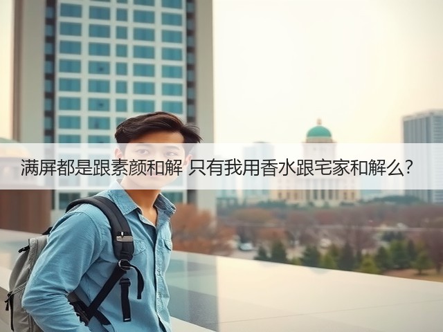 满屏都是跟素颜和解 只有我用香水跟宅家和解么?(图3) 满屏都是跟素颜和解 只有我用香水跟宅家和解么?(图3)