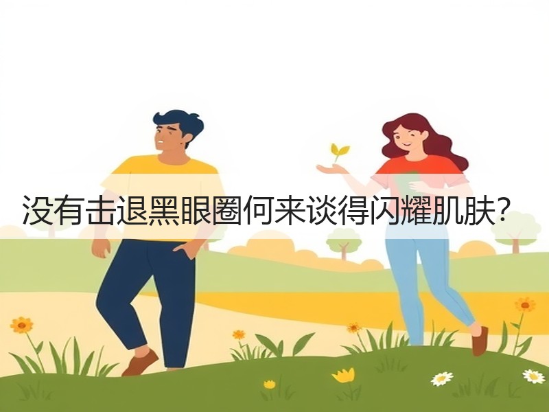 没有击退黑眼圈何来谈得闪耀肌肤？