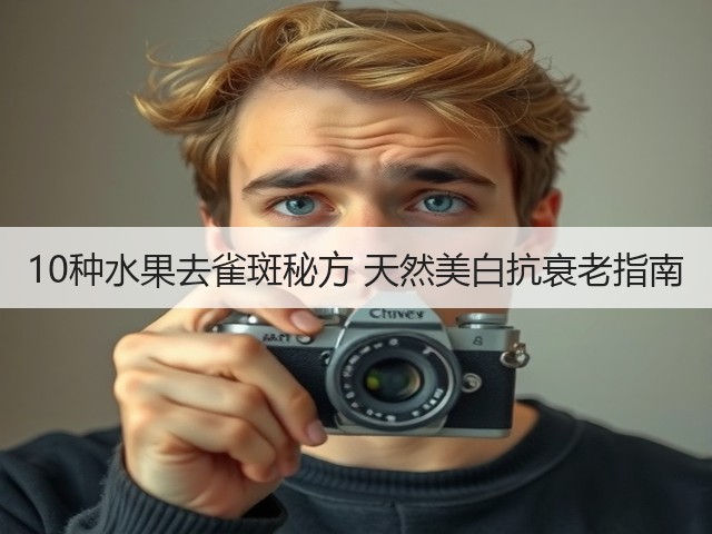10种水果去雀斑秘方 天然美白抗衰老指南(图3) 10种水果去雀斑秘方 天然美白抗衰老指南(图3)
