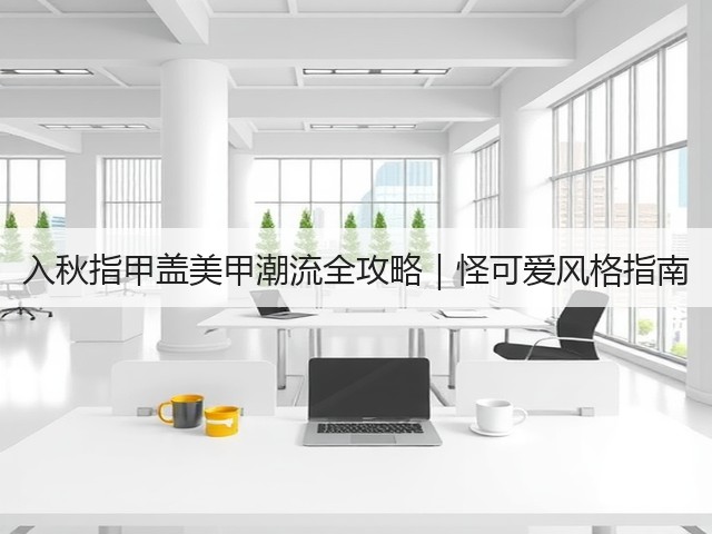 入秋指甲盖美甲潮流全攻略|怪可爱风格指南(图2) 入秋指甲盖美甲潮流全攻略|怪可爱风格指南(图2)