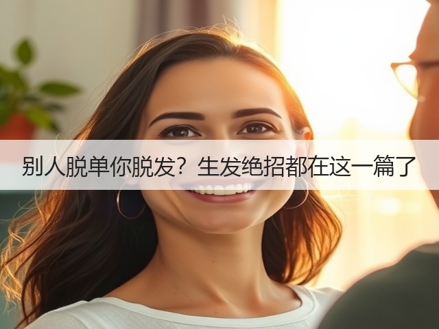 别人脱单你脱发?生发绝招都在这一篇了(图1) 别人脱单你脱发?生发绝招都在这一篇了(图1)