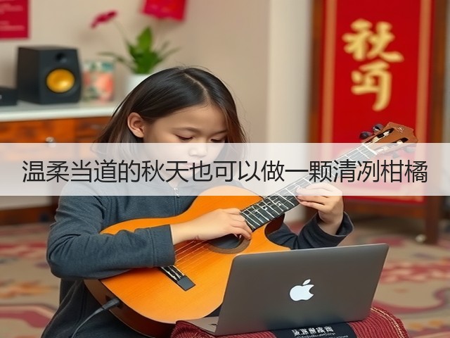 温柔当道的秋天也可以做一颗清冽柑橘(图1) 温柔当道的秋天也可以做一颗清冽柑橘(图1)