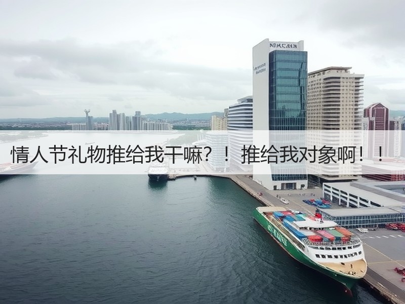 情人节礼物推给我干嘛？！推给我对象啊！！